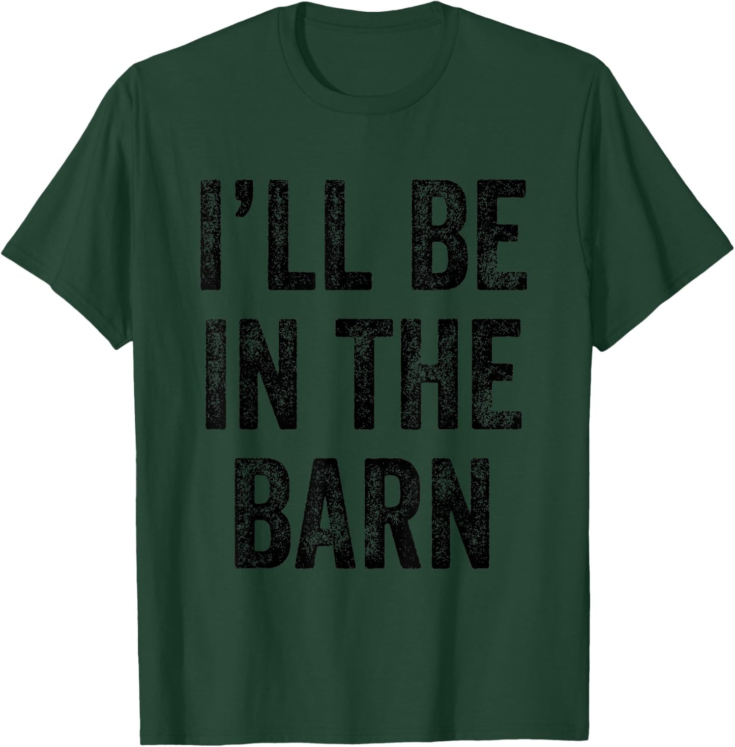 I'll Be In The Barn Farmer Working Horse Lover Barn T-Shirt - T-Shirt | Forest