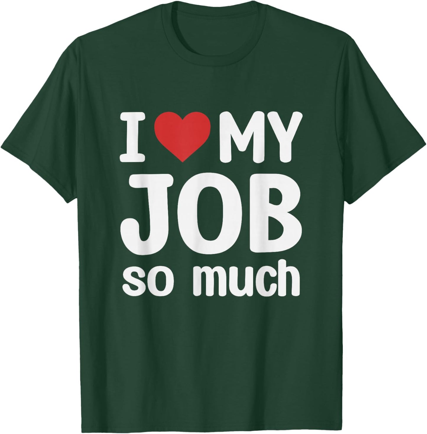 I Love My Job So Much - I Heart My Job T-Shirt - T-Shirt | Forest