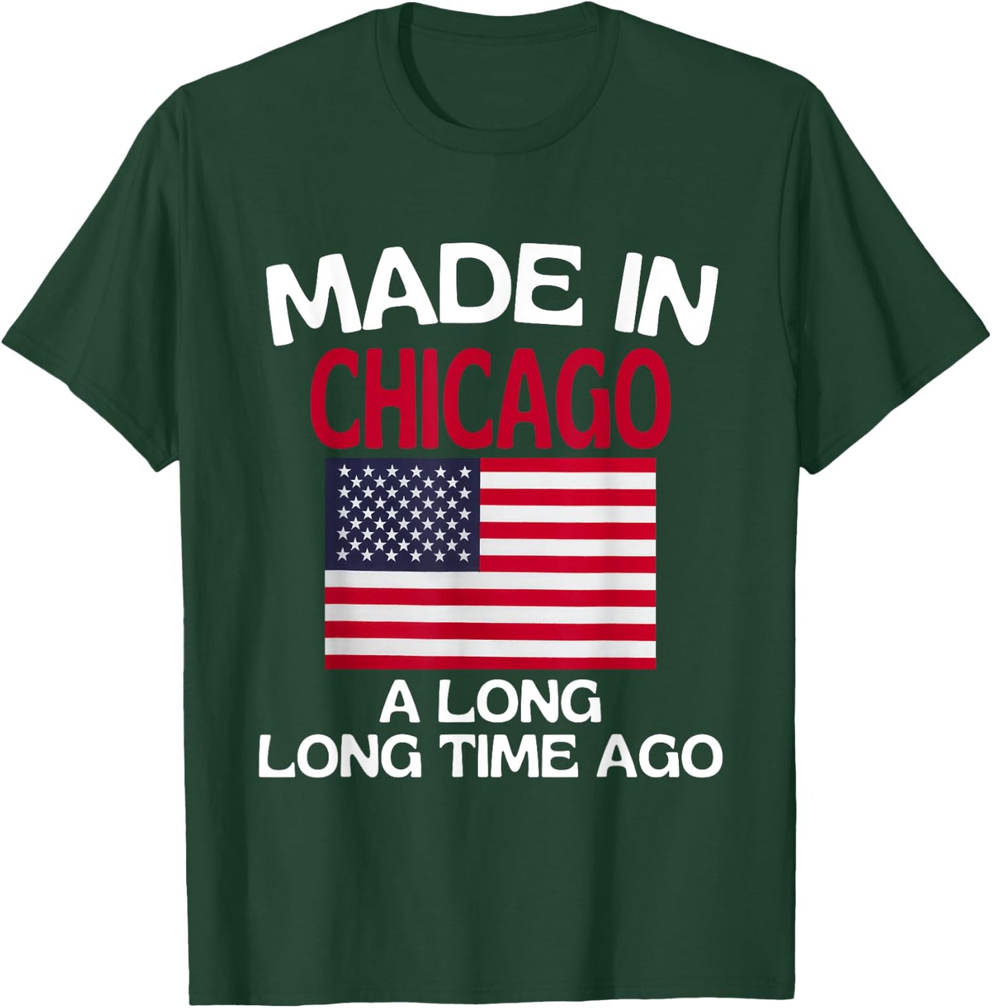 Made In Chicago A Long Time Ago Funny Chicago T-Shirt - T-Shirt | Forest