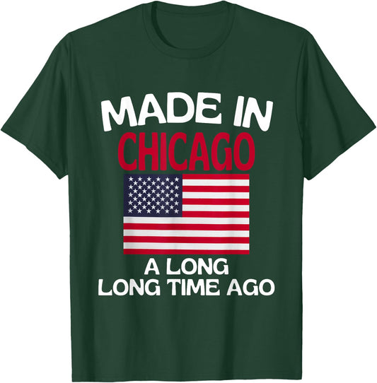 Made In Chicago A Long Time Ago Funny Chicago T-Shirt - T-Shirt | Forest