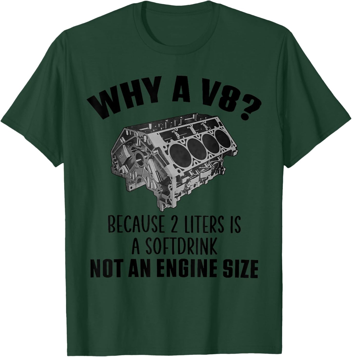 Why a V8 Because 2 liters is a softdrink not an engine size T-Shirt - T-Shirt | Forest