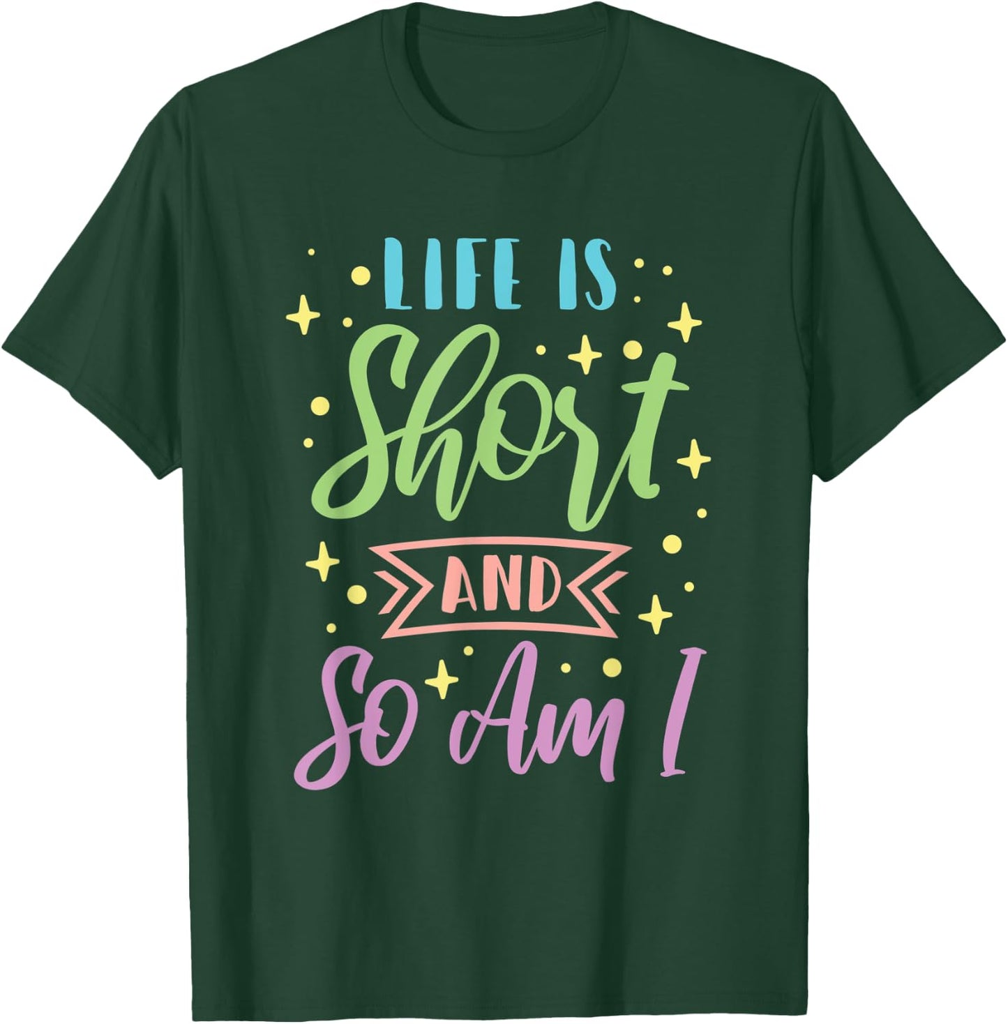 Life Is Short And So Am I Short Girl T-Shirt - T-Shirt | Forest