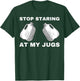 Stop Staring At My Jugs T-Shirt - T-Shirt | Forest