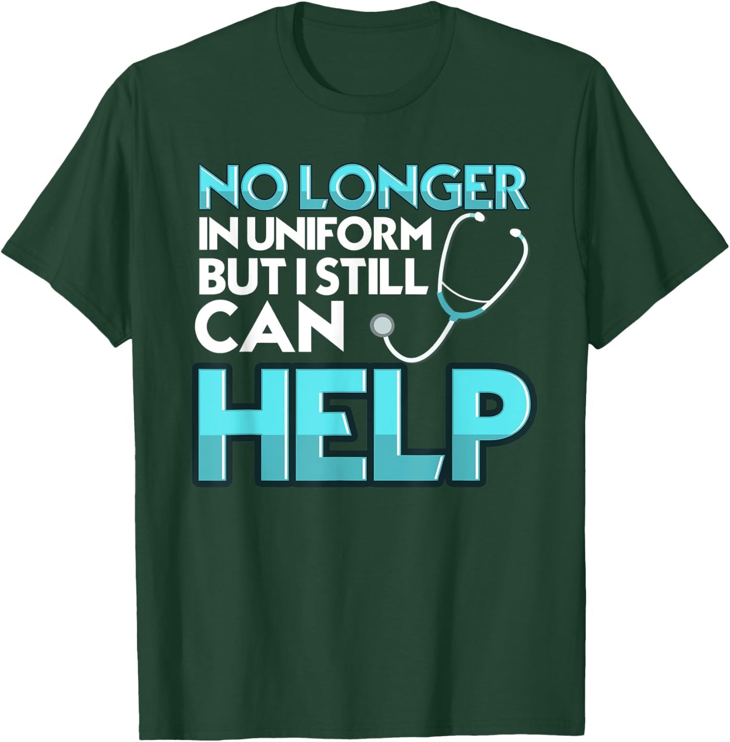 No Longer in Uniform But I can Still Help CNA Nurse Doctor T-Shirt - T-Shirt | Forest
