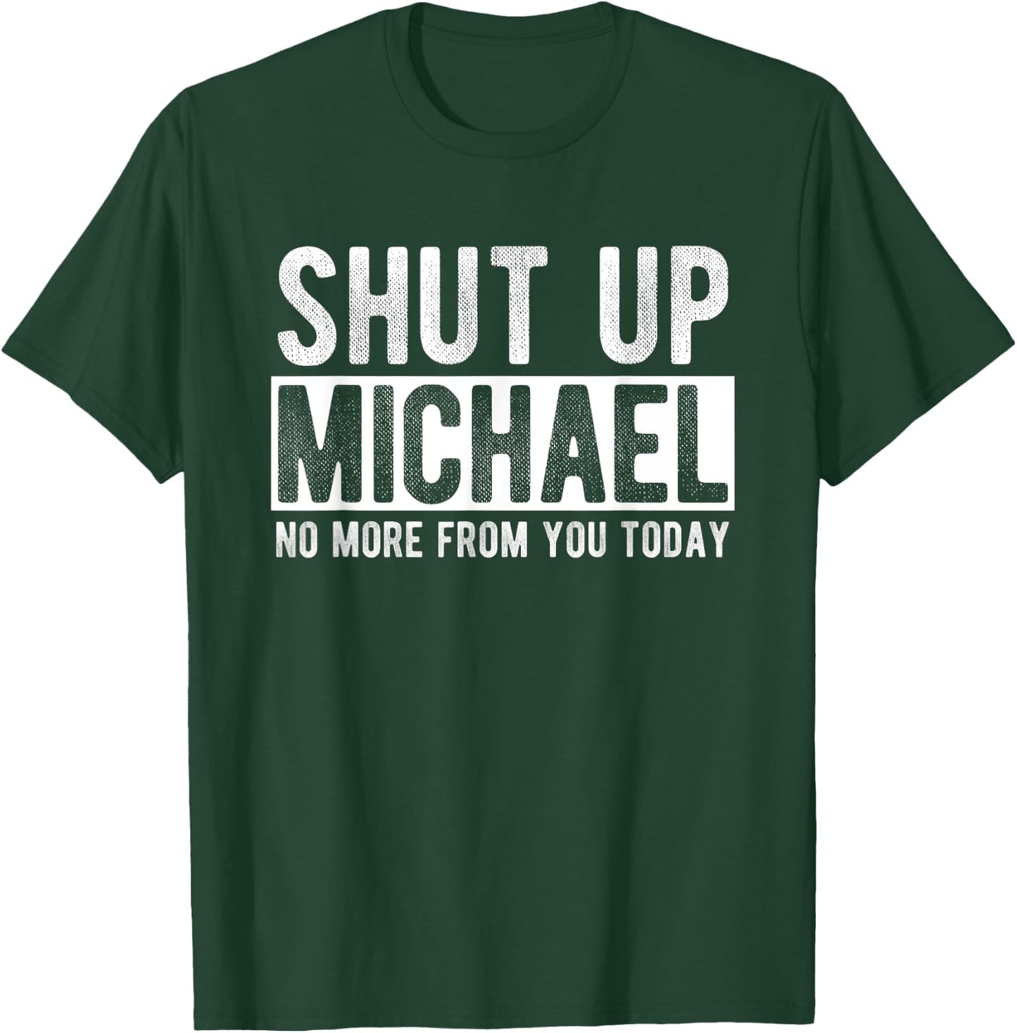 Shut Up Michael No More From You Today Funny Michael Name T-Shirt - T-Shirt | Forest