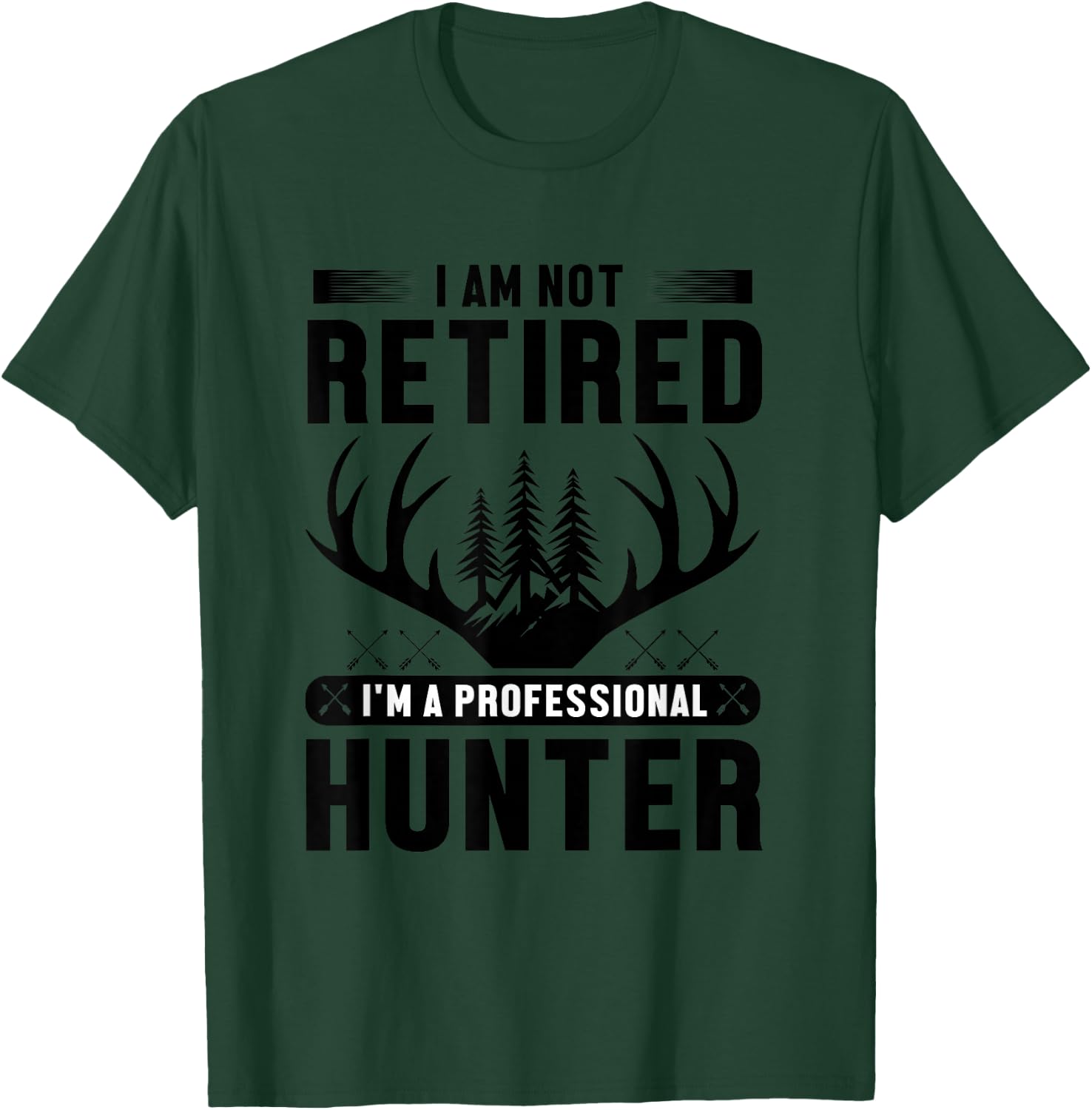 I Am Not Retired I'm A Professional Hunter T-Shirt - T-Shirt | Forest