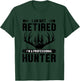 I Am Not Retired I'm A Professional Hunter T-Shirt - T-Shirt | Forest