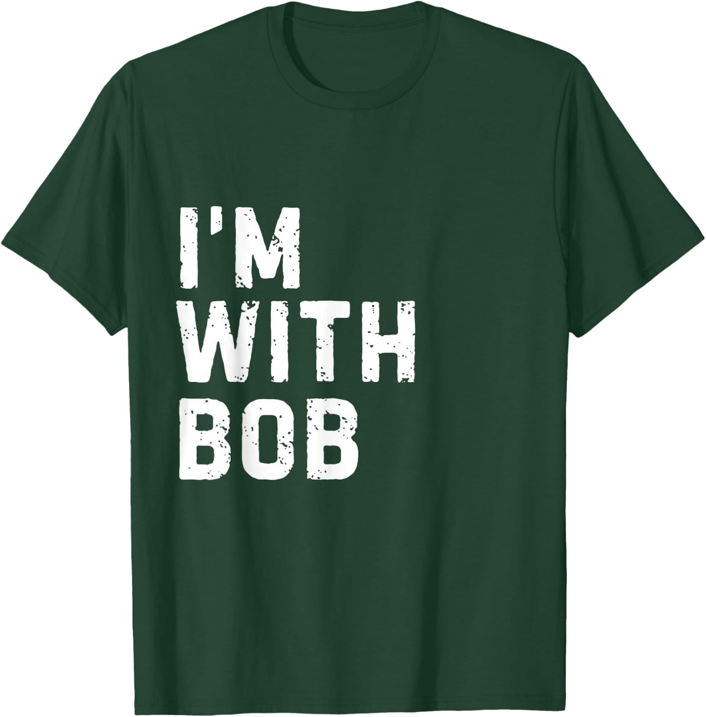 Funny Bob "I'm with Bob" Bachelor Bob Birthday Bob T-Shirt - T-Shirt | Forest