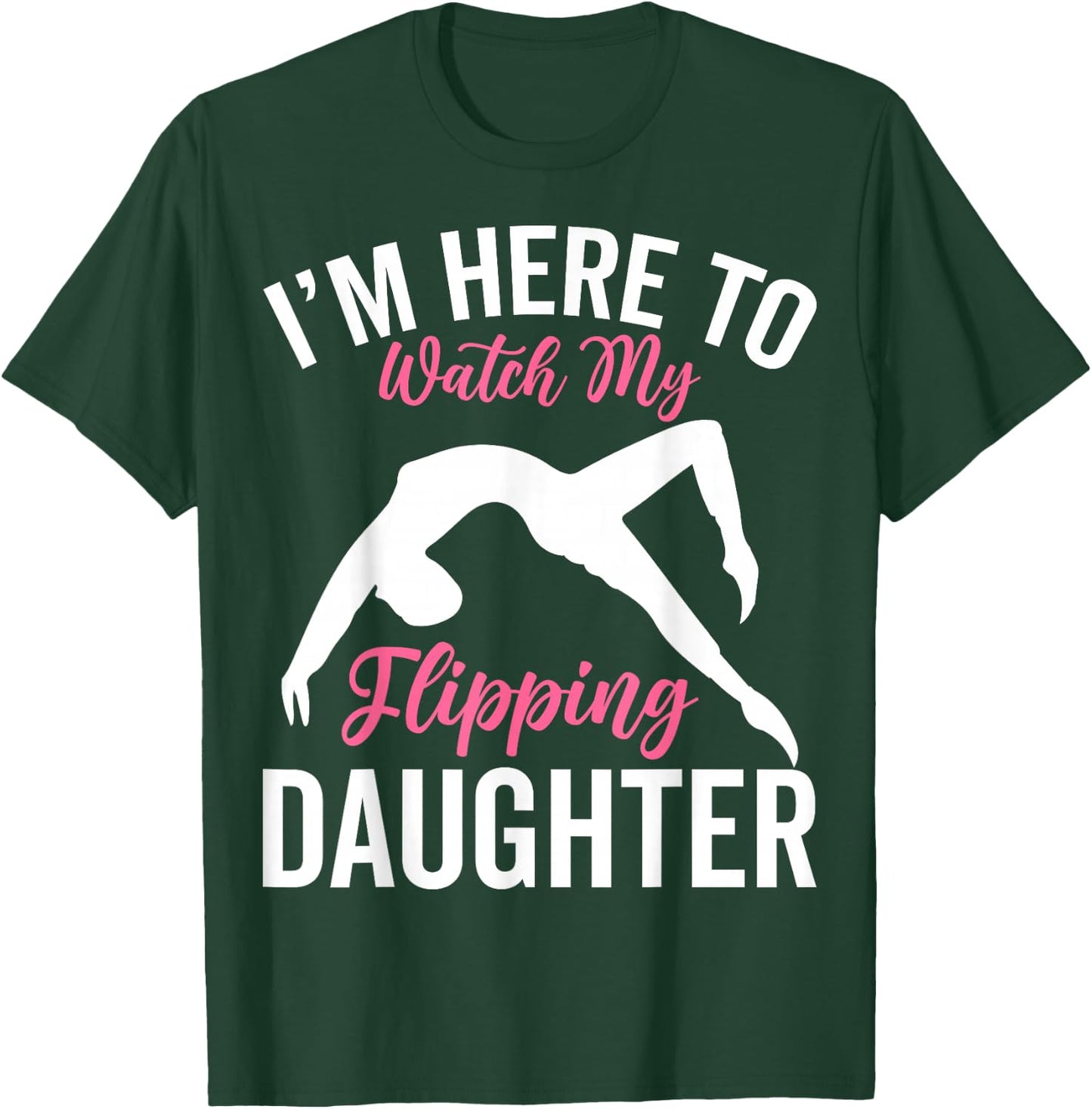 I'm Here to Watch My Flipping Daughter - Gymnastics Dad Mom T-Shirt - T-Shirt | Forest