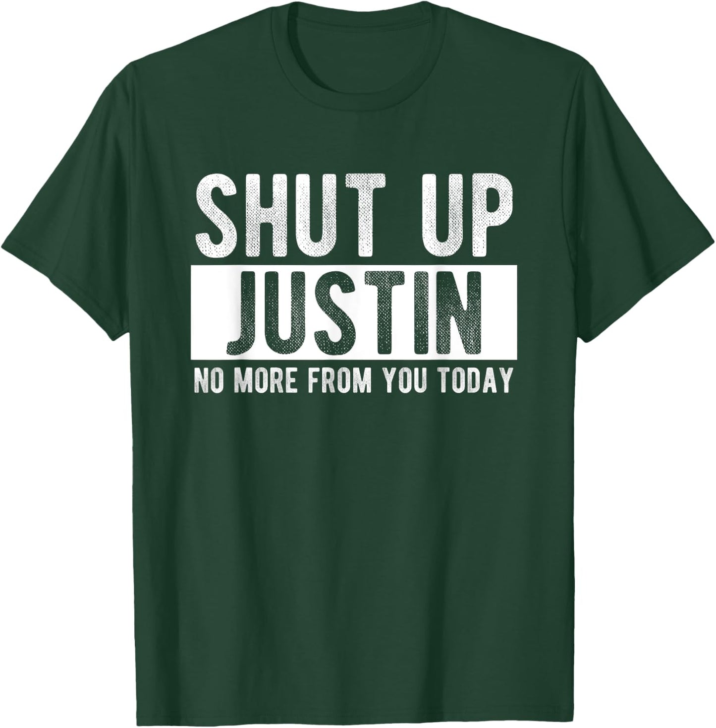 Shut Up Justin No More From You Today Funny Justin Name T-Shirt - T-Shirt | Forest
