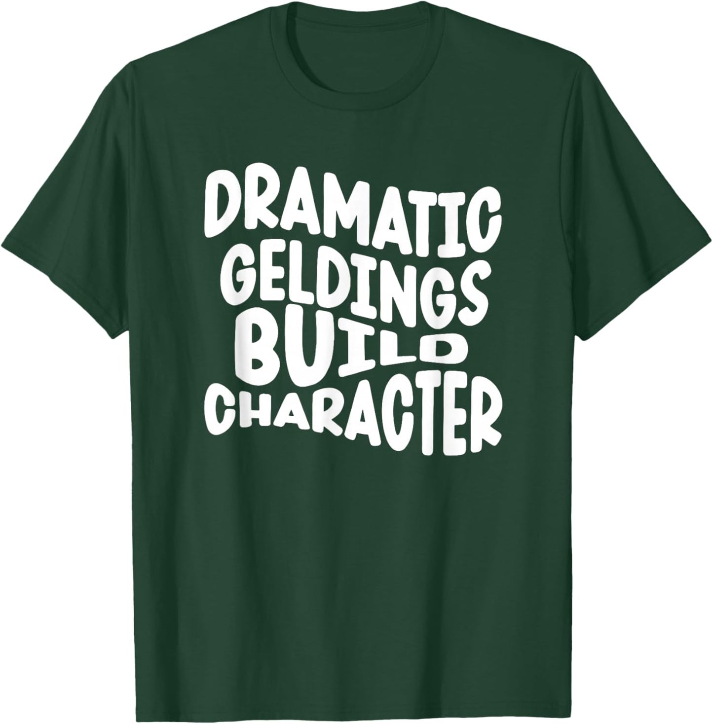 Dramatic geldings Build Character T-Shirt - T-Shirt | Forest