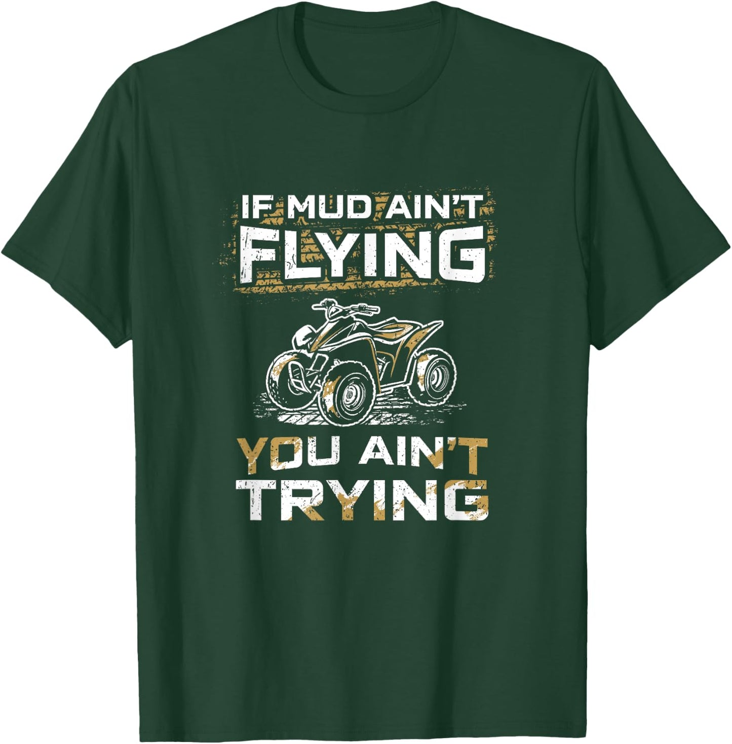 If Mud Ain't Flying You Ain't Tryin Funny ATV Quad Biker T-Shirt - T-Shirt | Forest
