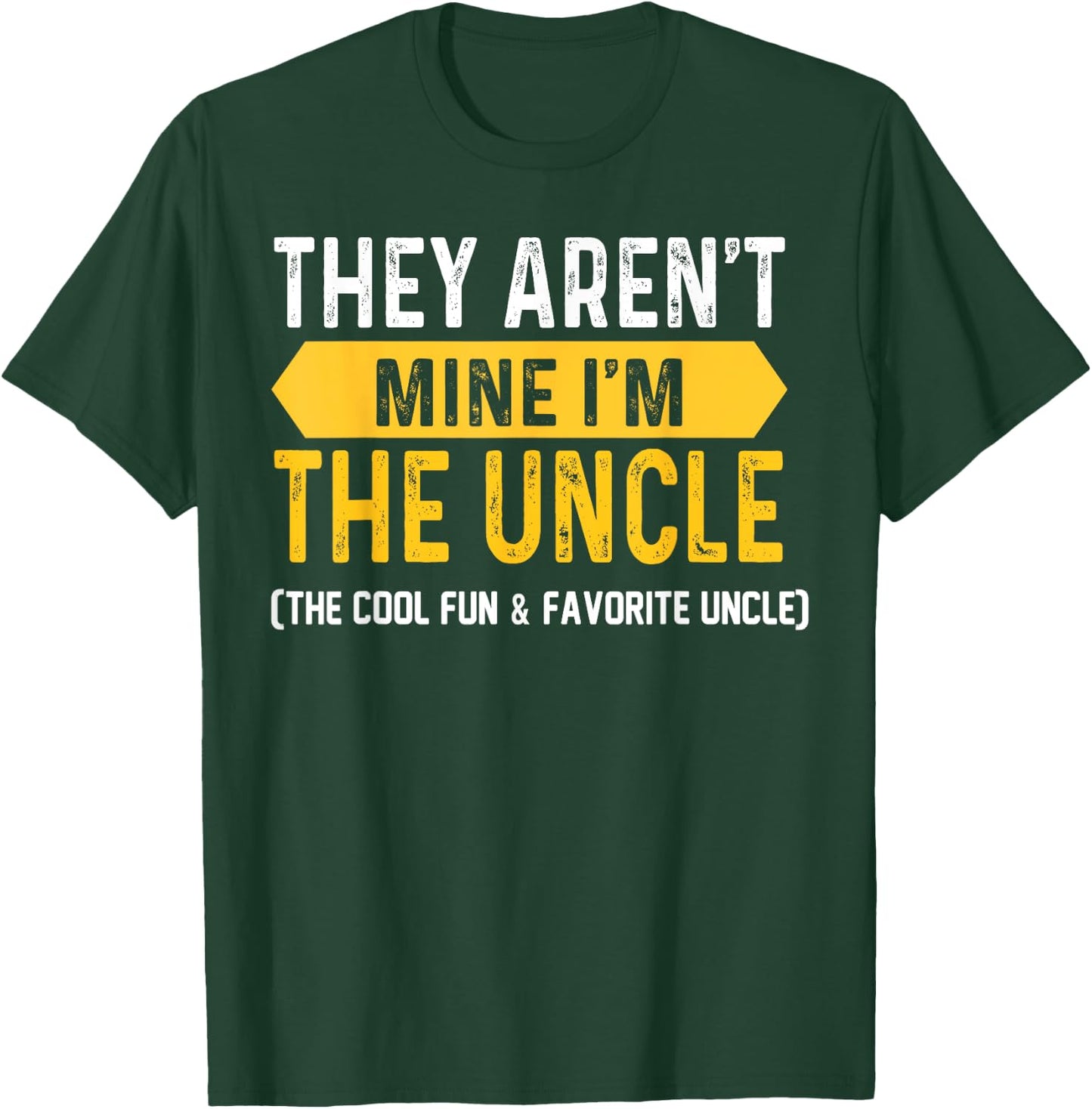 They Aren't Mine I'm The Uncle The Cool Fun & Favorite Uncle T-Shirt - T-Shirt | Forest