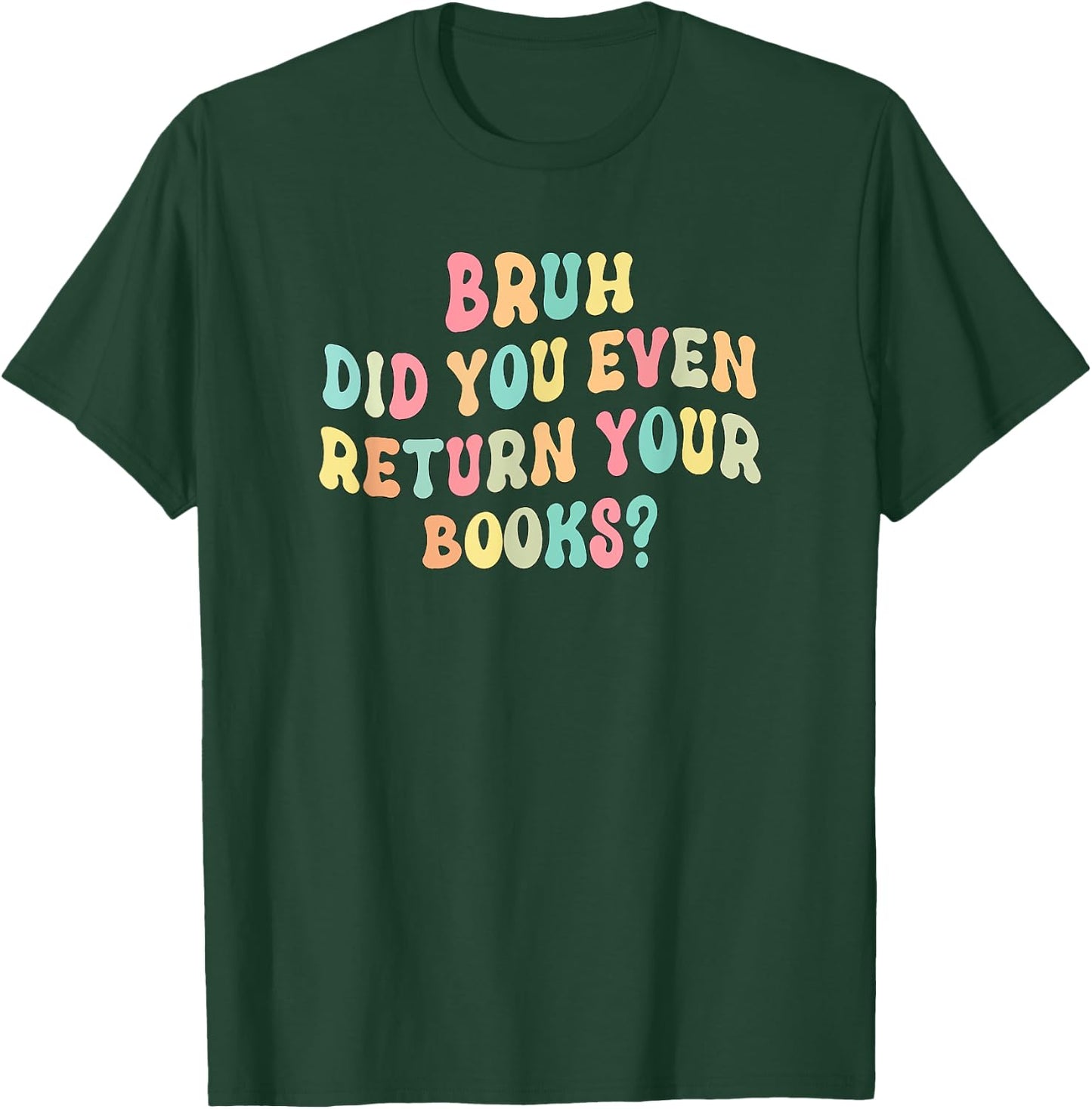 Bruh Did You Even Return Your Books - Librarian Teacher Book T-Shirt - T-Shirt | Forest
