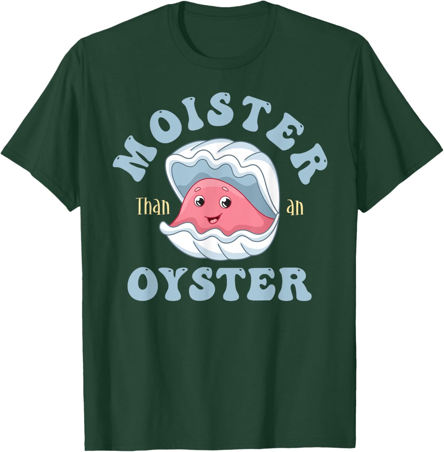Moister Than An Oyster Shucking Funny Shellfish Shucker T-Shirt - T-Shirt | Forest