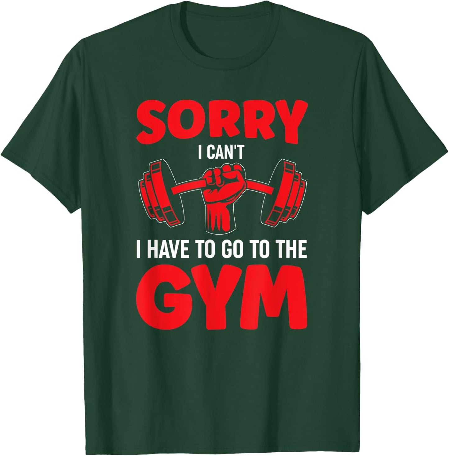 Sorry I Can't I Have To Go To The Gym T-Shirt - T-Shirt | Forest