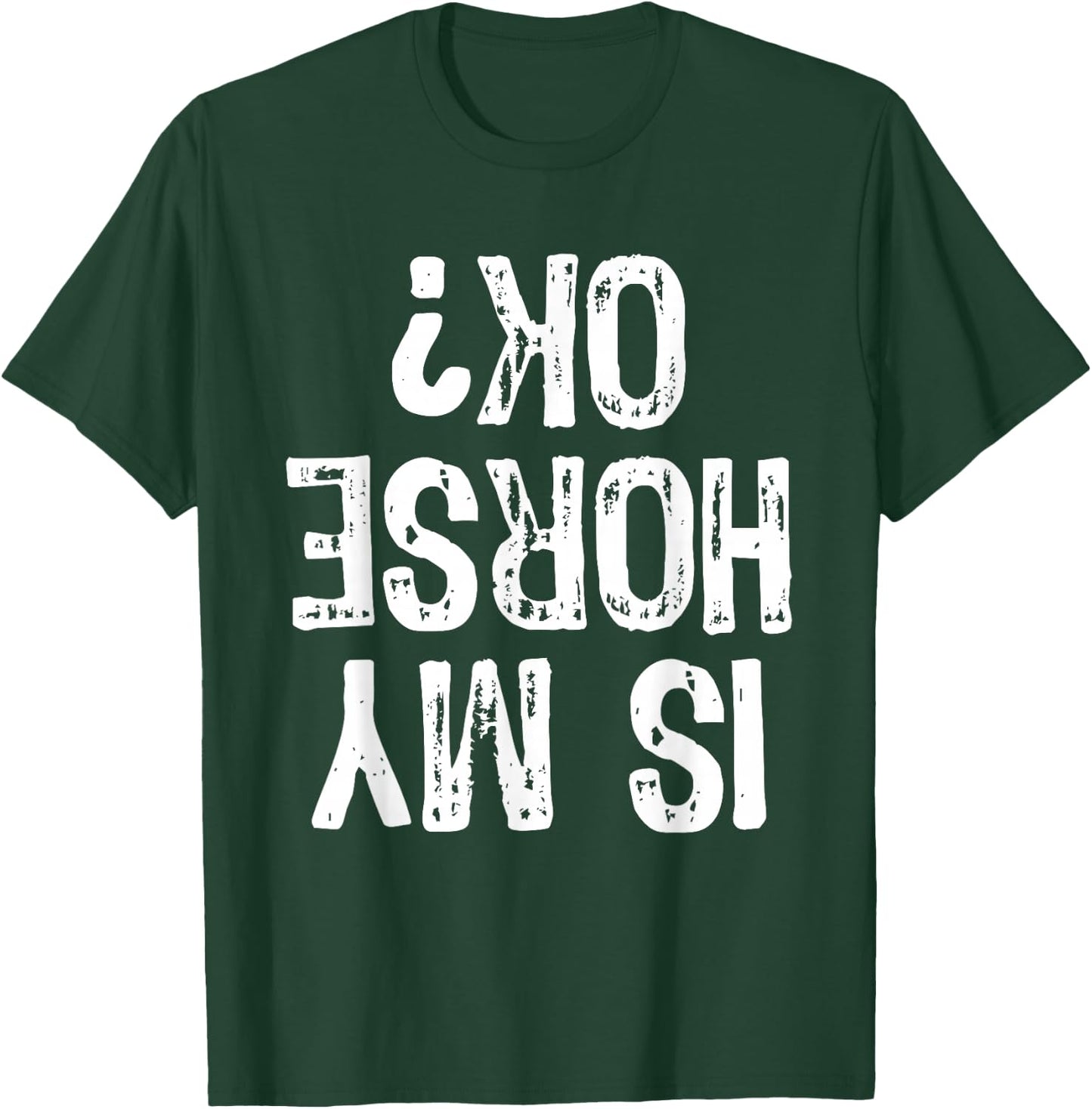 Is My Horse Ok? Horseback Riding Funny Equestrian Okay T-Shirt - T-Shirt | Forest
