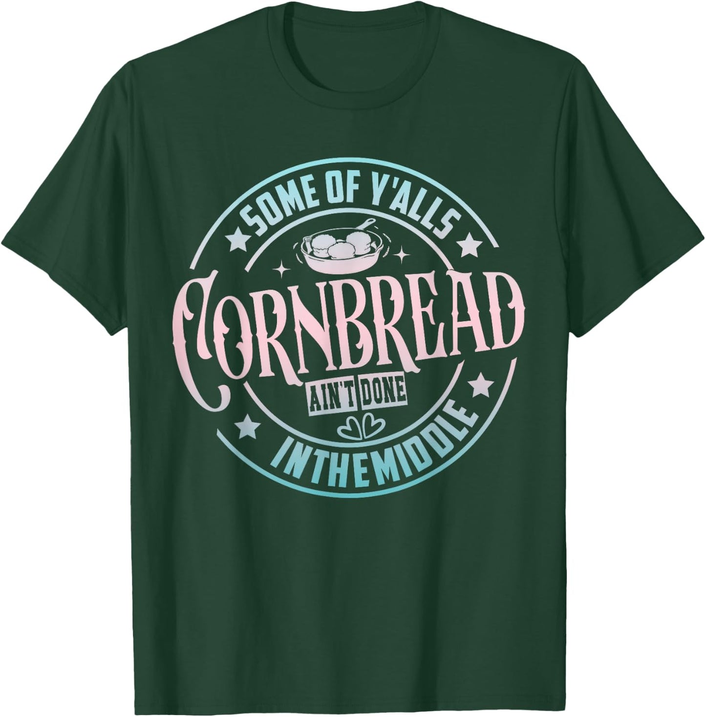 Some Of Y'Alls Cornbread Ain't Done In The Middle T-Shirt - T-Shirt | Forest
