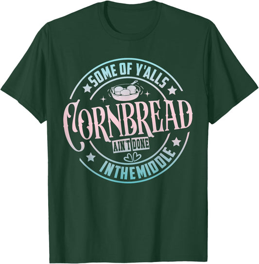 Some Of Y'Alls Cornbread Ain't Done In The Middle T-Shirt - T-Shirt | Forest