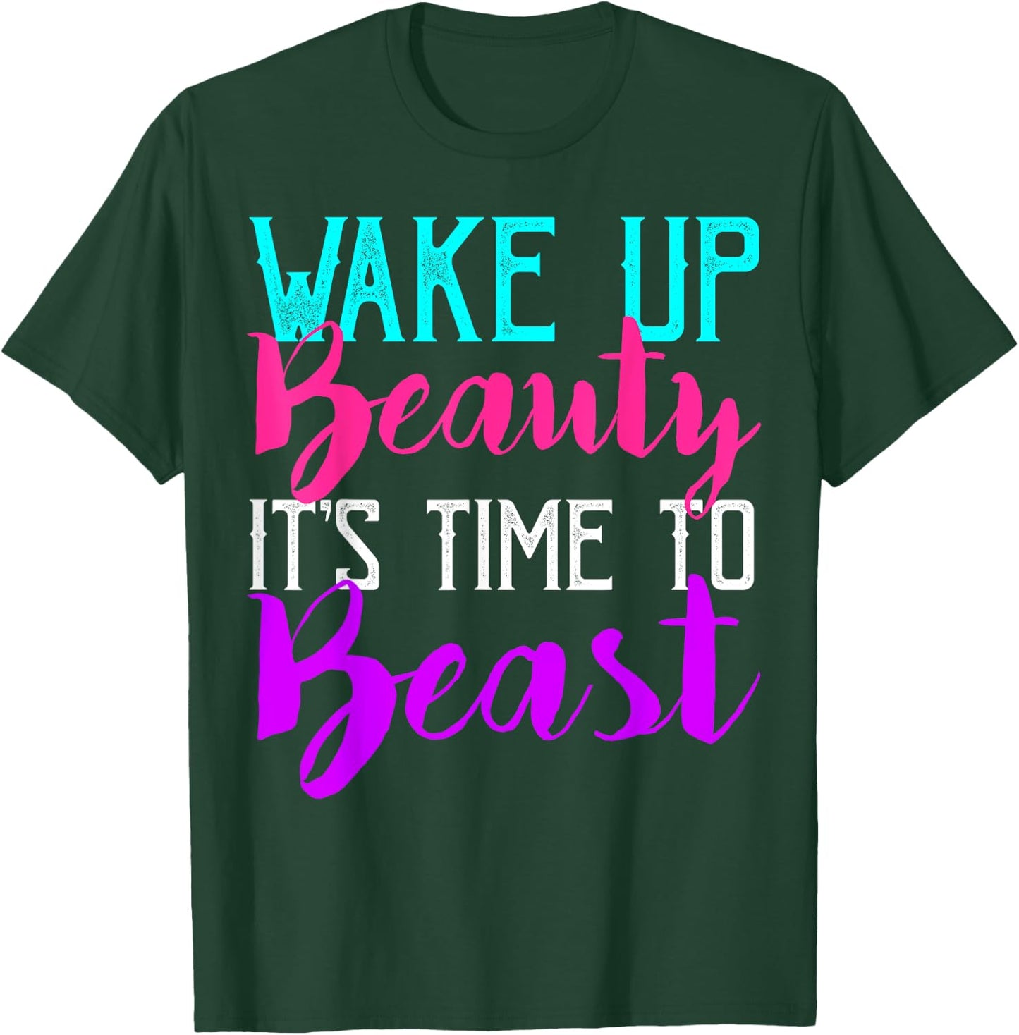 Wake Up Beauty It's Time To Beast Gym Workout T-Shirt - T-Shirt | Forest