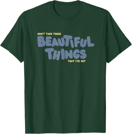 Dont Take These Beautiful Things That I've Got T-Shirt - T-Shirt | Forest