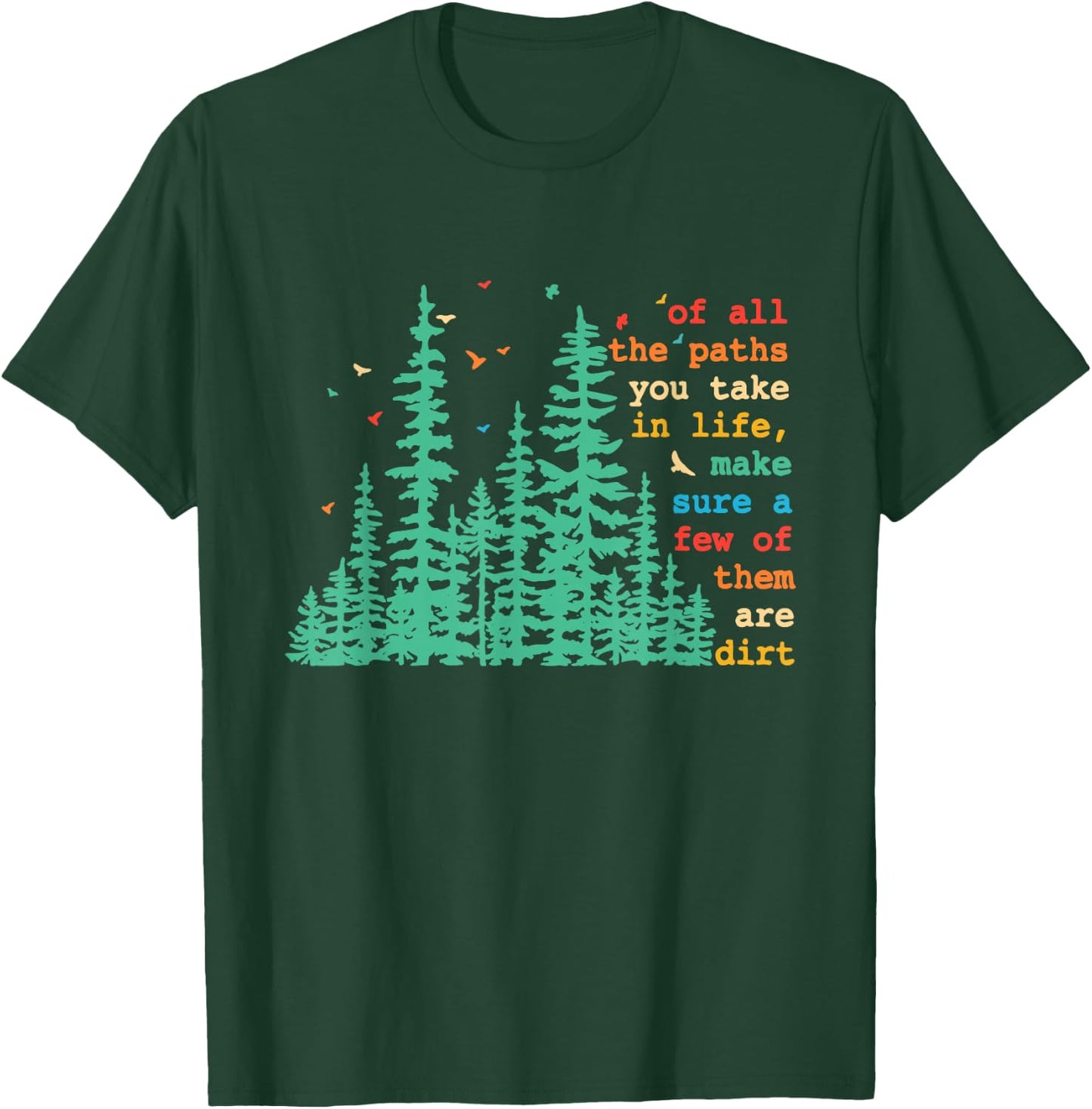 Paths You Take In Life, Make Sure A Few Of Them Are Dirt T-Shirt - T-Shirt | Forest