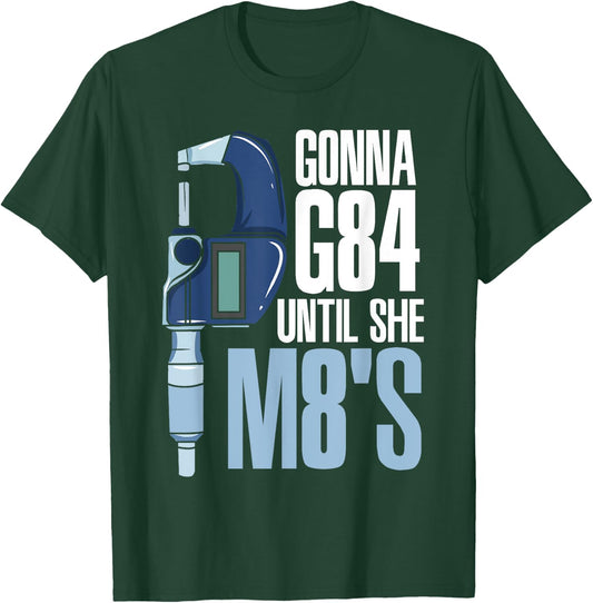 Gonna G84 Until She M8's Funny Mechanic CNC Machinist Humor T-Shirt - T-Shirt | Forest
