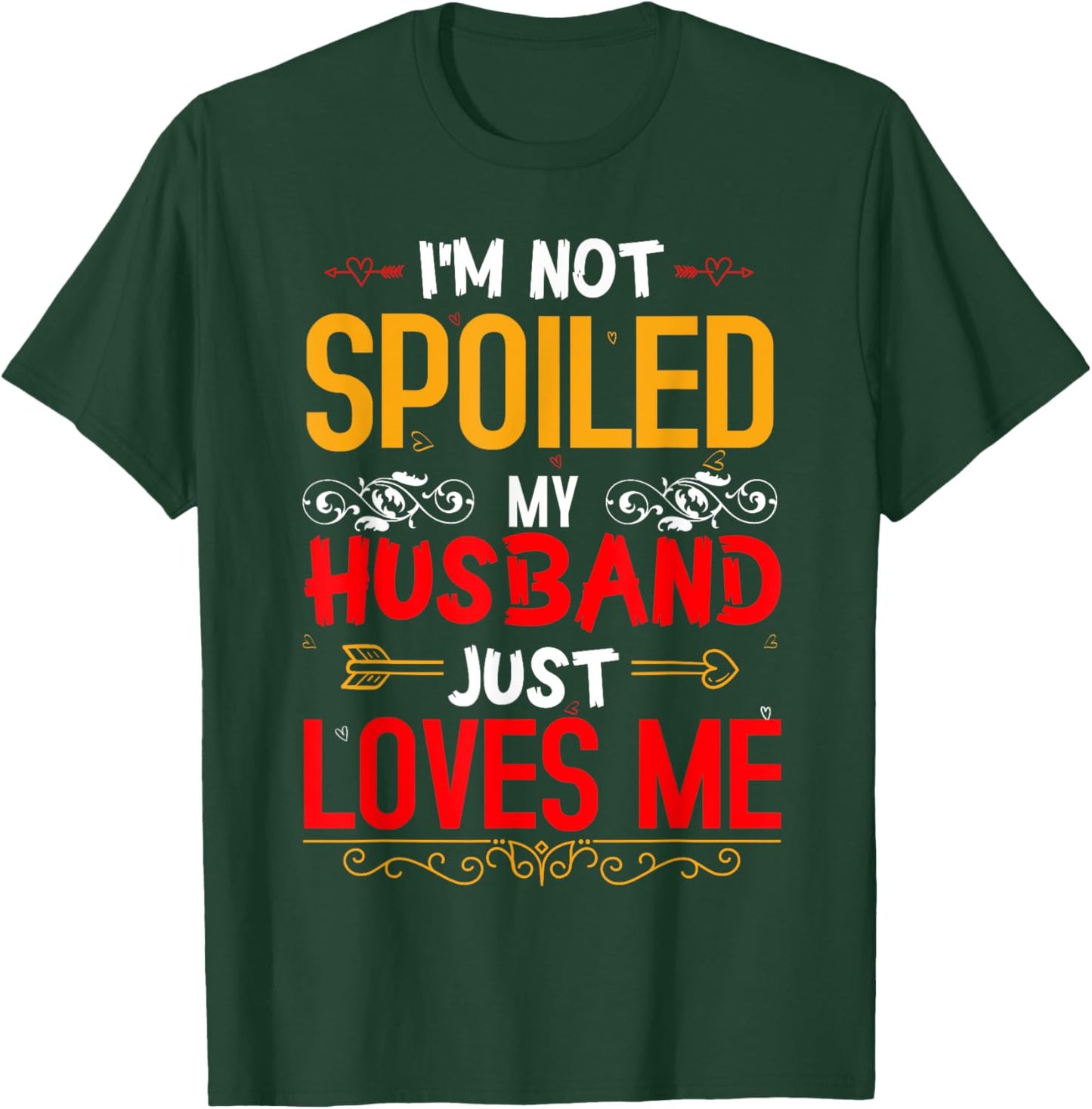 I'm Not Spoiled My Husband Just Loves Me Funny Wife T-Shirt - T-Shirt | Forest