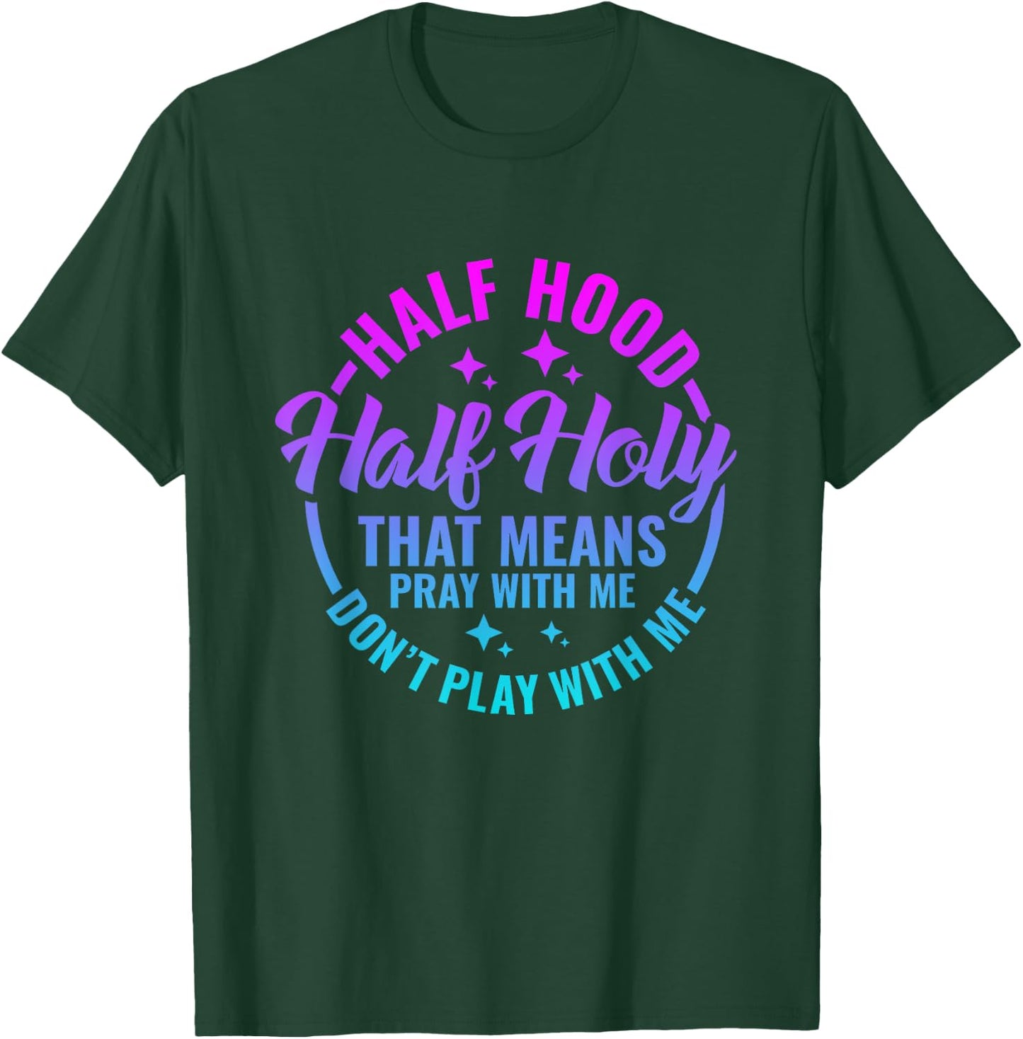 Half Hood Half Holy That Means Pray With Me Funny Christian T-Shirt - T-Shirt | Forest