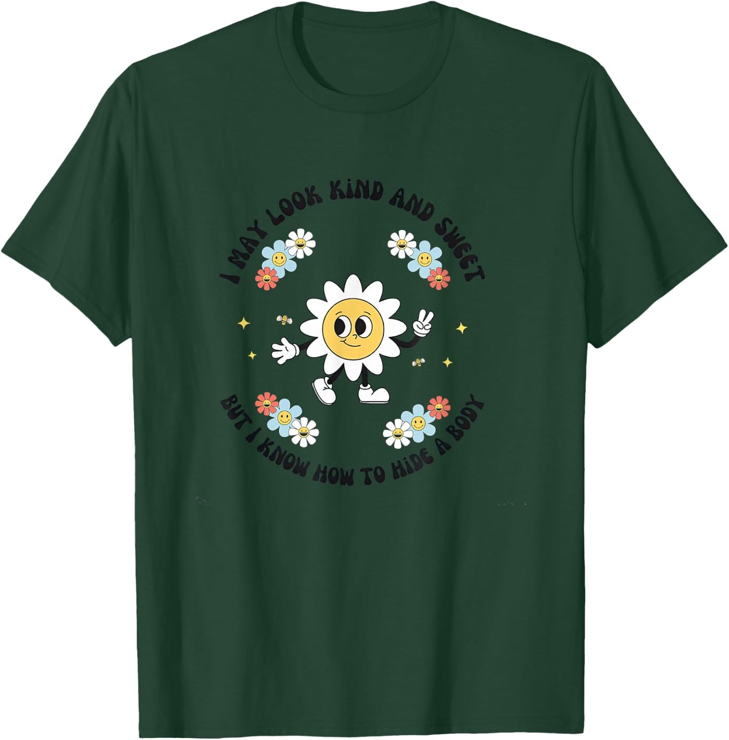 I May Look Kind Sweet But I Know How To Hide A Body Flowers T-Shirt - T-Shirt | Forest