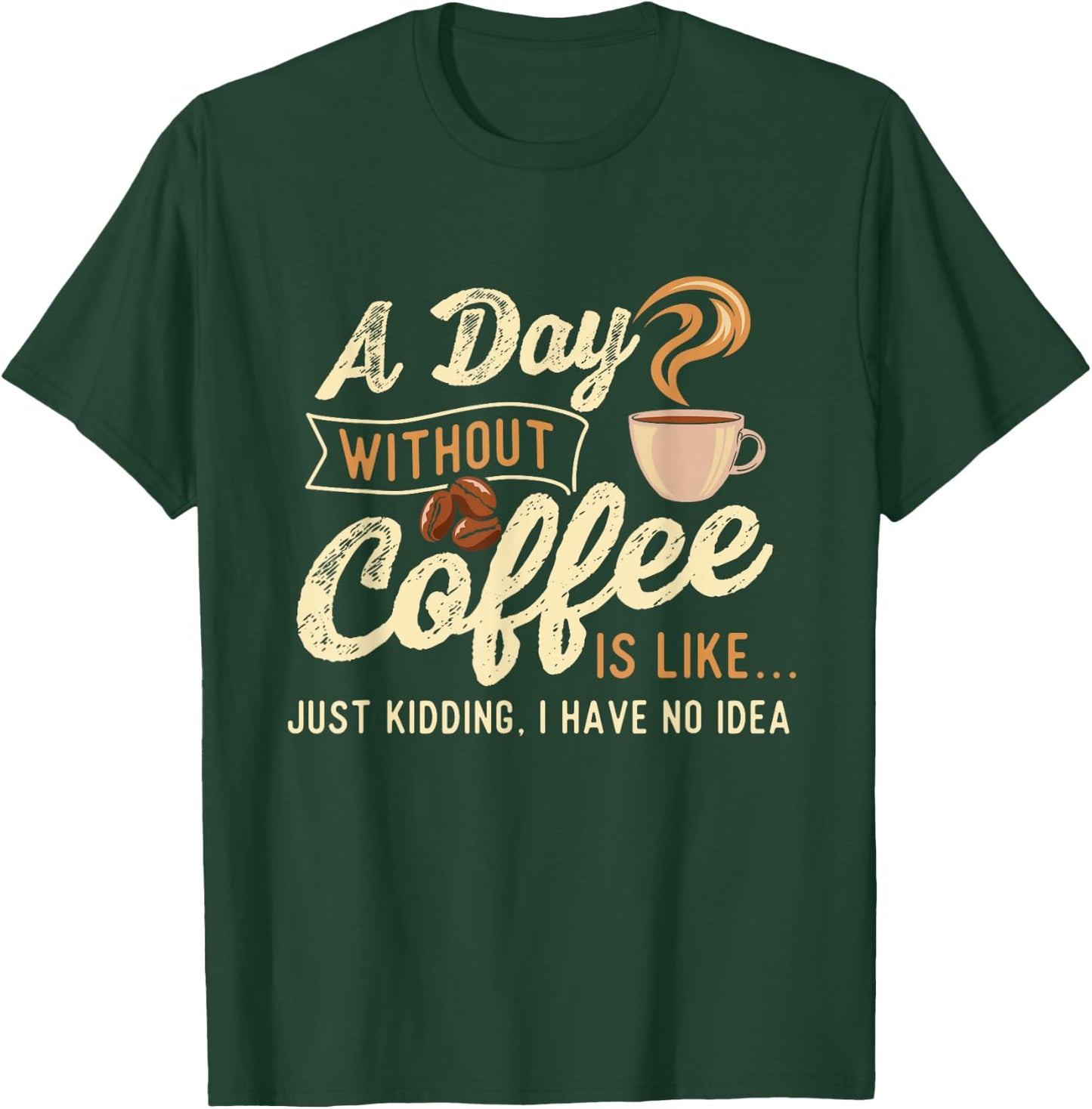 A Day Without Coffee Is Like - Coffee Lover Caffeine Lover T-Shirt - T-Shirt | Forest