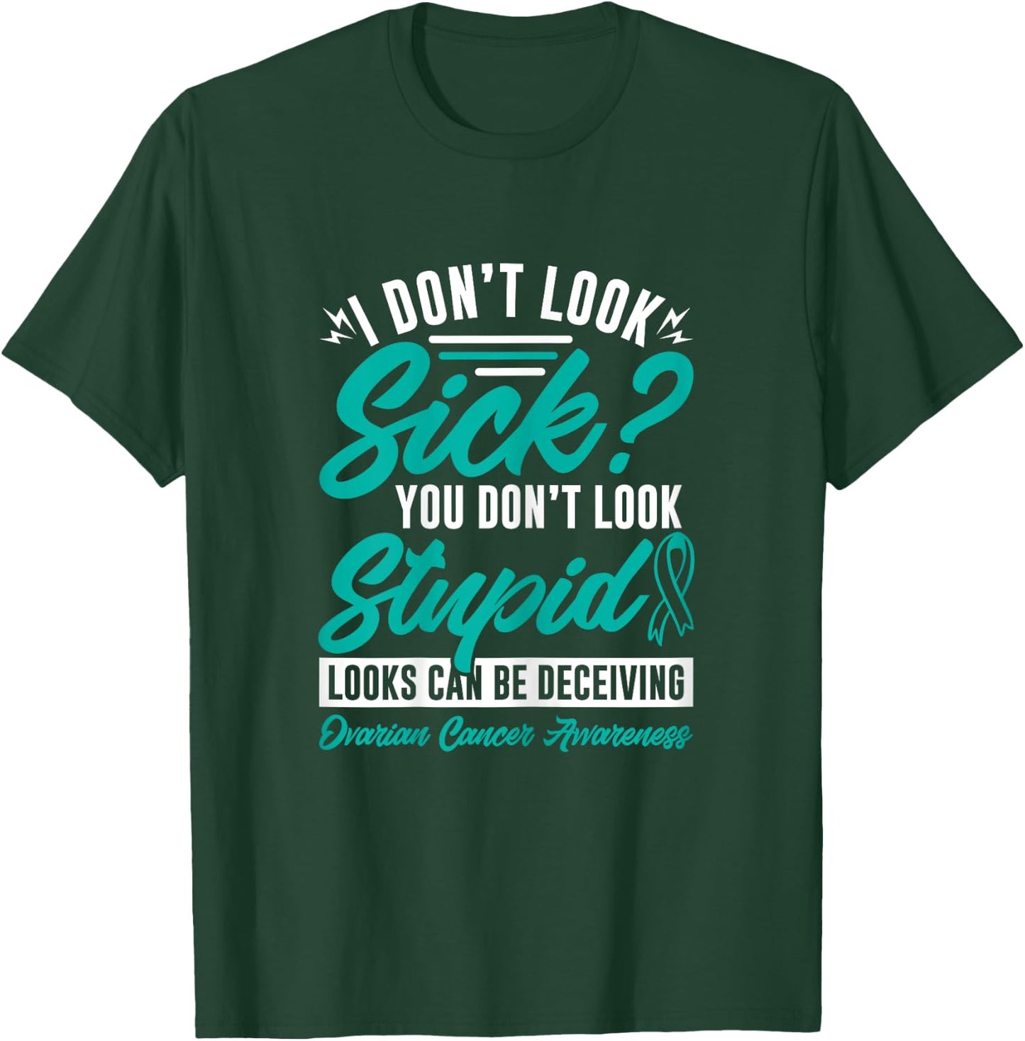 I Don't Look Sick You Don't Look Stupid Ovarian Cancer T-Shirt - T-Shirt | Forest