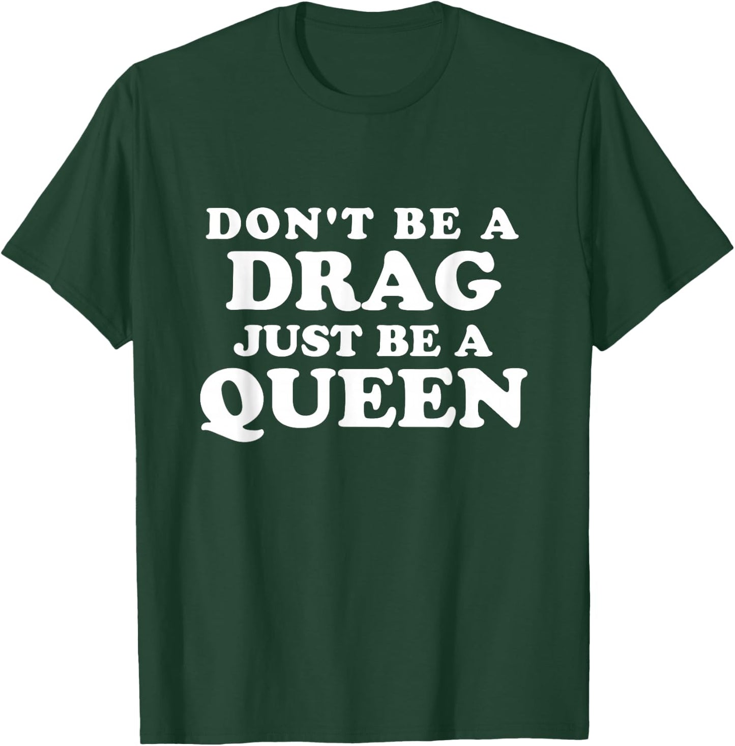 Don't Be a Drag Just Be a Queen T-Shirt - T-Shirt | Forest