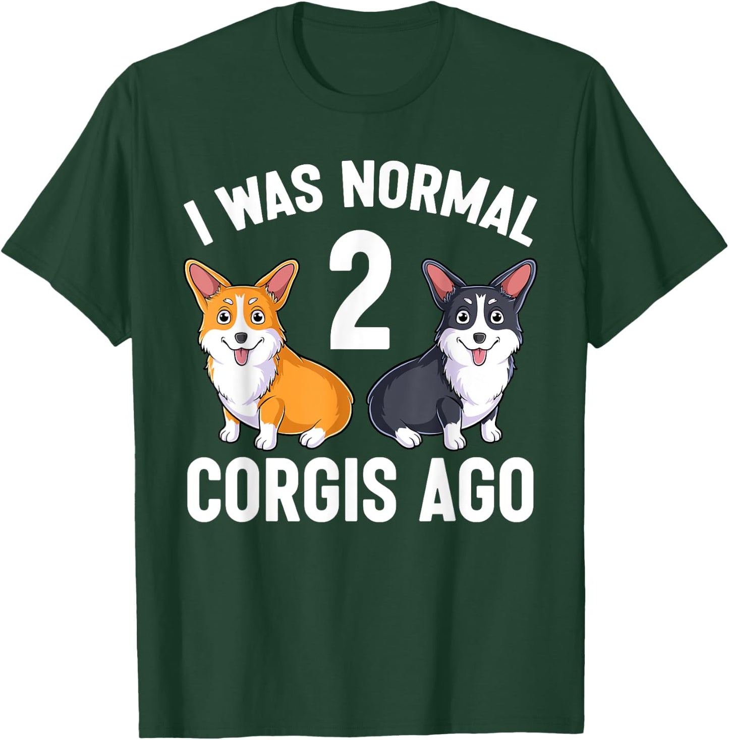 Funny Corgi Dog Lover I Was Normal 2 Corgis Ago T-Shirt - T-Shirt | Forest