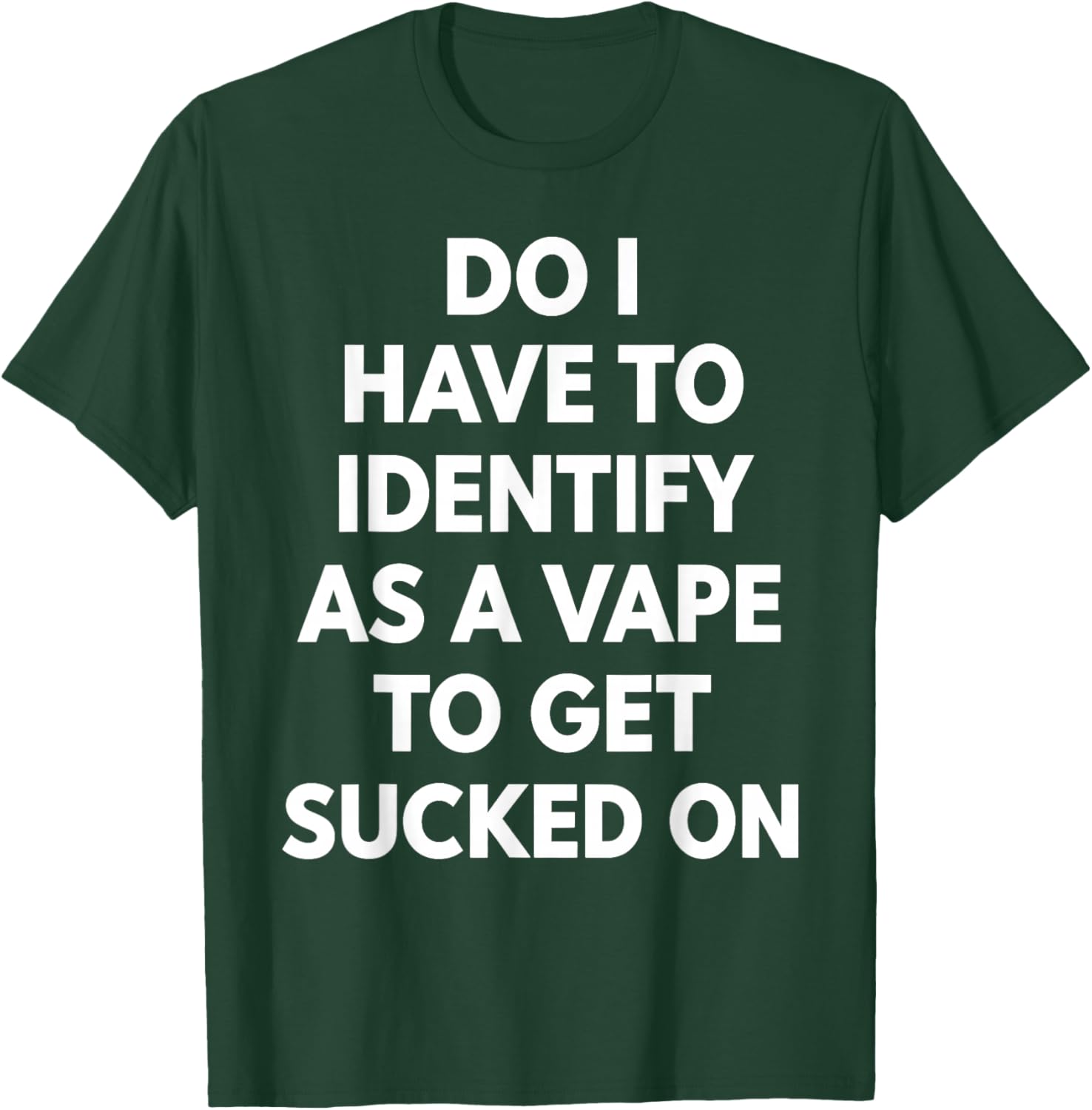 Do I Have to Identify As A Vape to Get Sucked On Funny Quote T-Shirt - T-Shirt | Forest