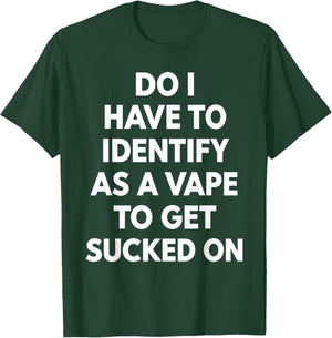 Do I Have to Identify As A Vape to Get Sucked On Funny Quote T-Shirt - T-Shirt | Forest