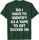 Do I Have to Identify As A Vape to Get Sucked On Funny Quote T-Shirt - T-Shirt | Forest