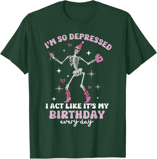 Skeleton I'm So Depressed I Act Like It's My Birthday T-Shirt - T-Shirt | Forest