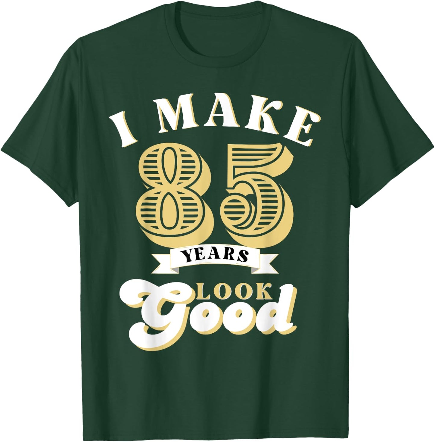 I Make 85 Look Good 85 years old birthday Gifts T-Shirt - T-Shirt | Forest