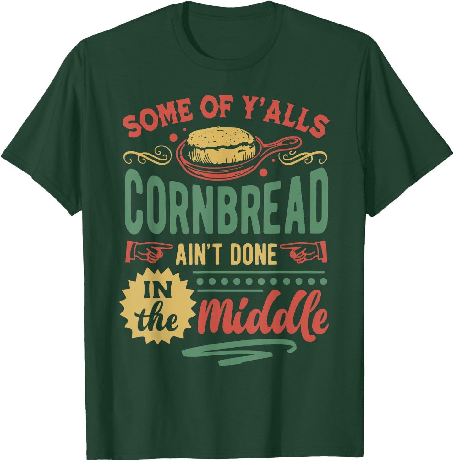 Some Of Y'all Cornbread Ain't Done In The Middle T-Shirt - T-Shirt | Forest
