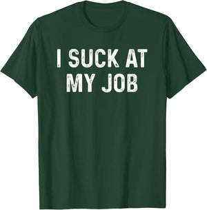 Funny Bad Employee I Suck at My Job Men Women Kids T-Shirt - T-Shirt | Forest
