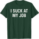Funny Bad Employee I Suck at My Job Men Women Kids T-Shirt - T-Shirt | Forest
