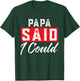PAPA Said I Could Family Member PAPAS T-Shirt - T-Shirt | Forest