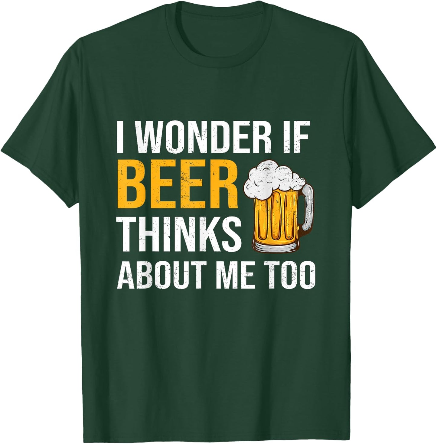 I Wonder If Beer Thinks About Me Too Funny Drinking Beer T-Shirt - T-Shirt | Forest