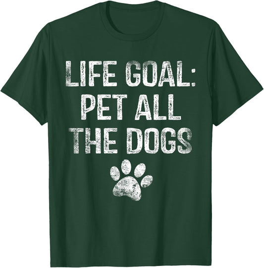Life Goal Pet All The Dogs Funny Dog Lover Gift Puppy Owner T-Shirt - T-Shirt | Forest