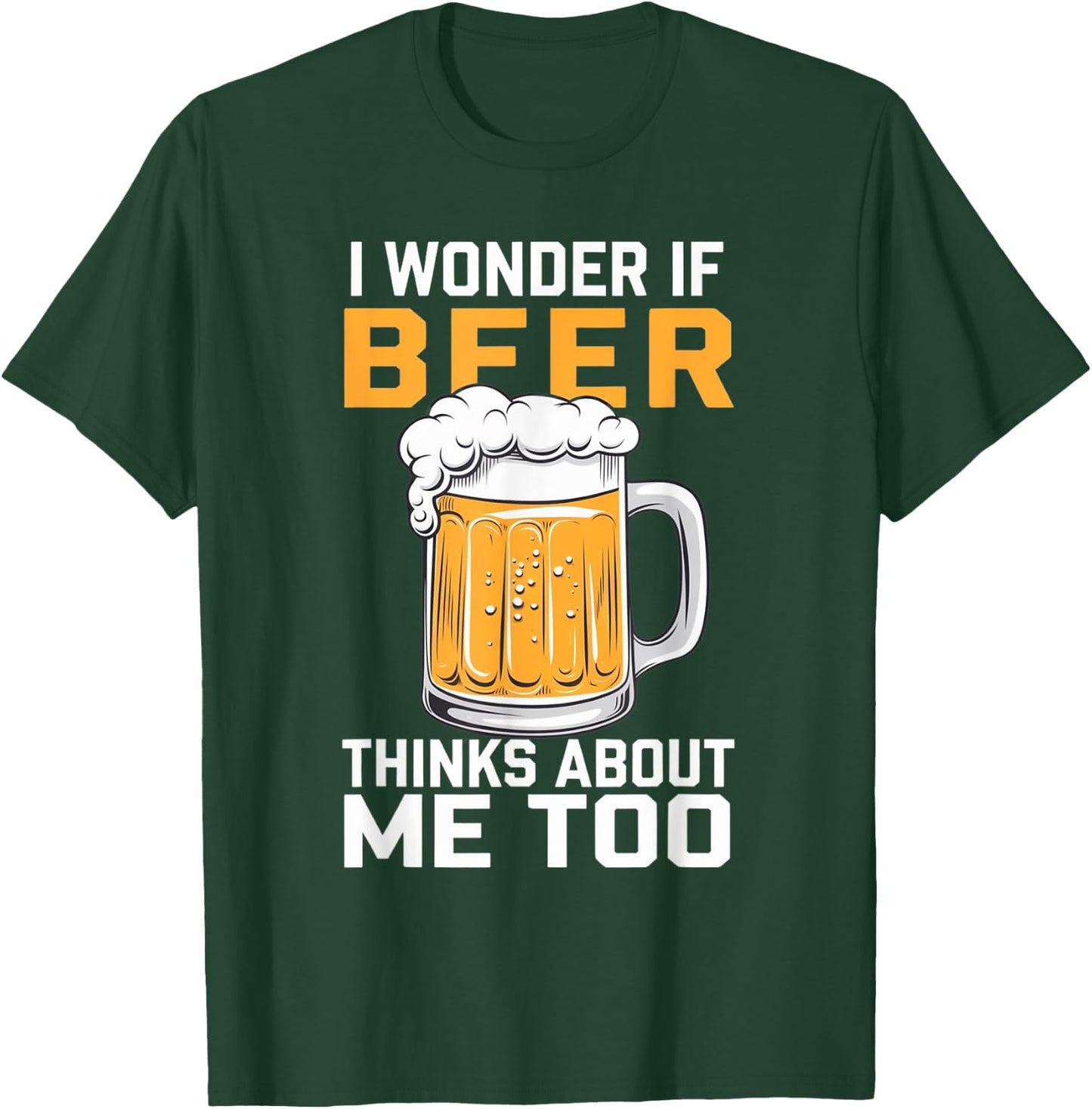I Wonder If Beer Thinks About Me Too T-Shirt - T-Shirt | Forest
