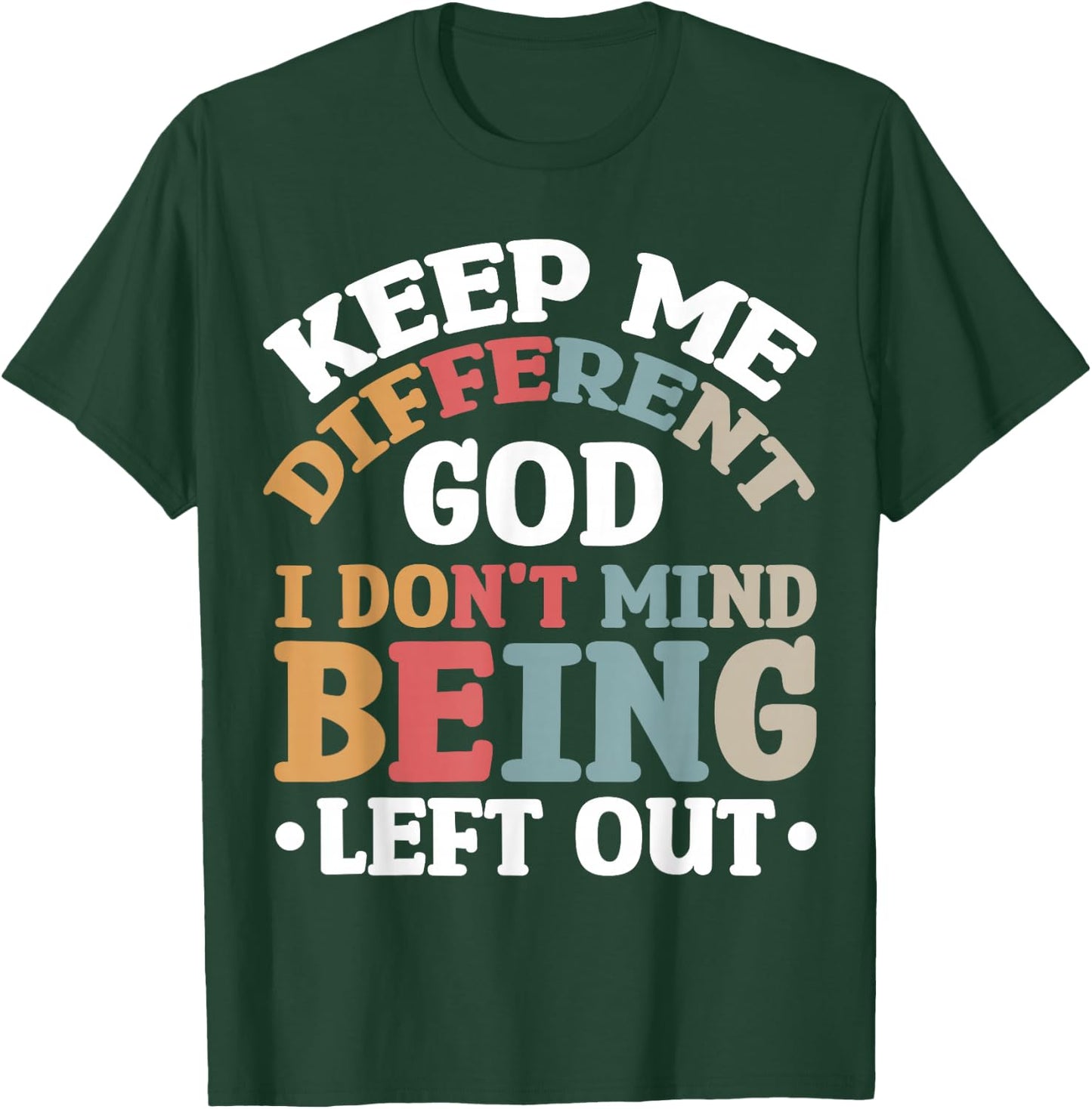 Keep Me Different God I Don't Mind Being Left Out T-Shirt - T-Shirt | Forest