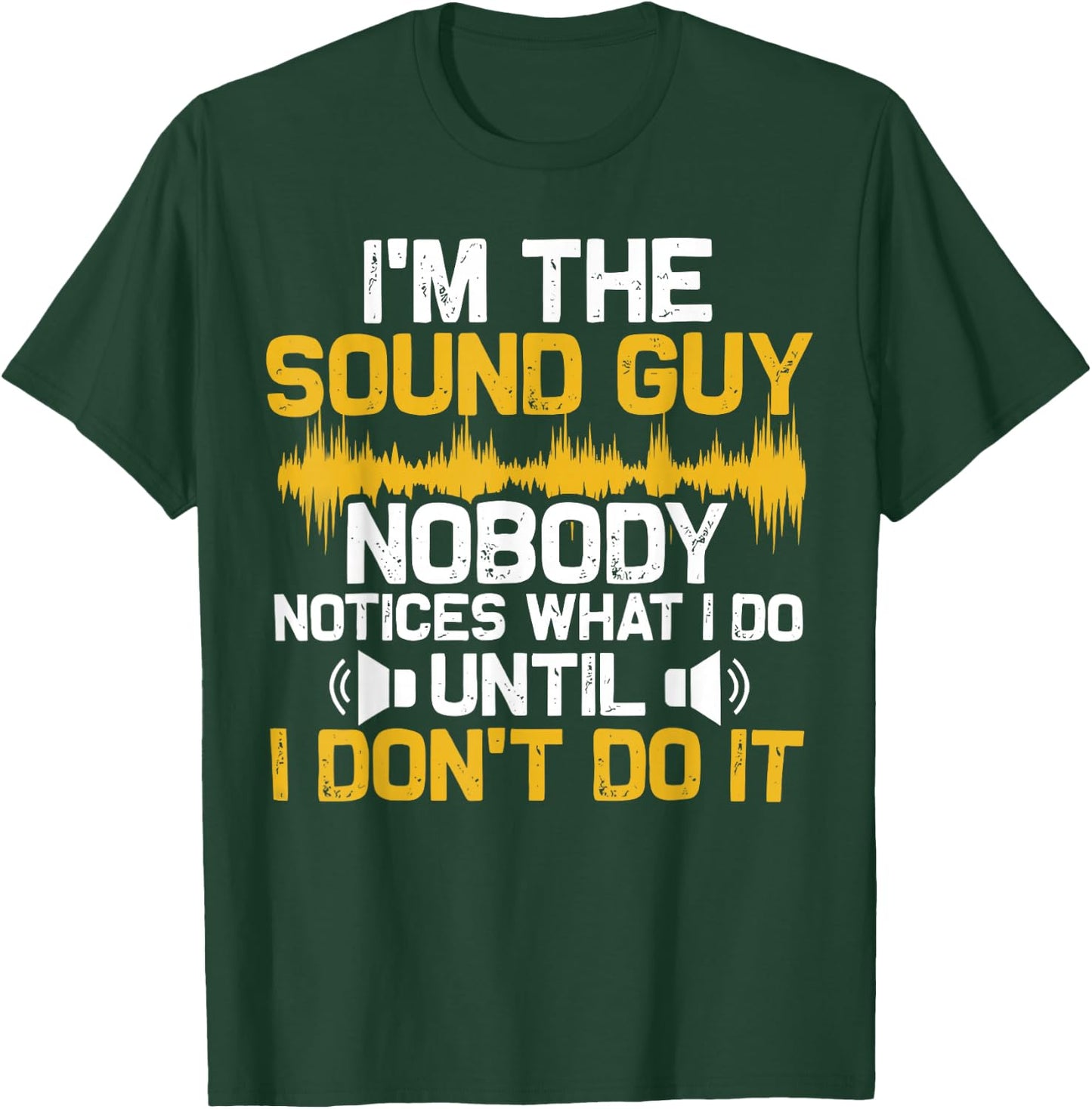 I'm The Sound Guy Nobody Notices What I Do Until I Don't Do T-Shirt - T-Shirt | Forest