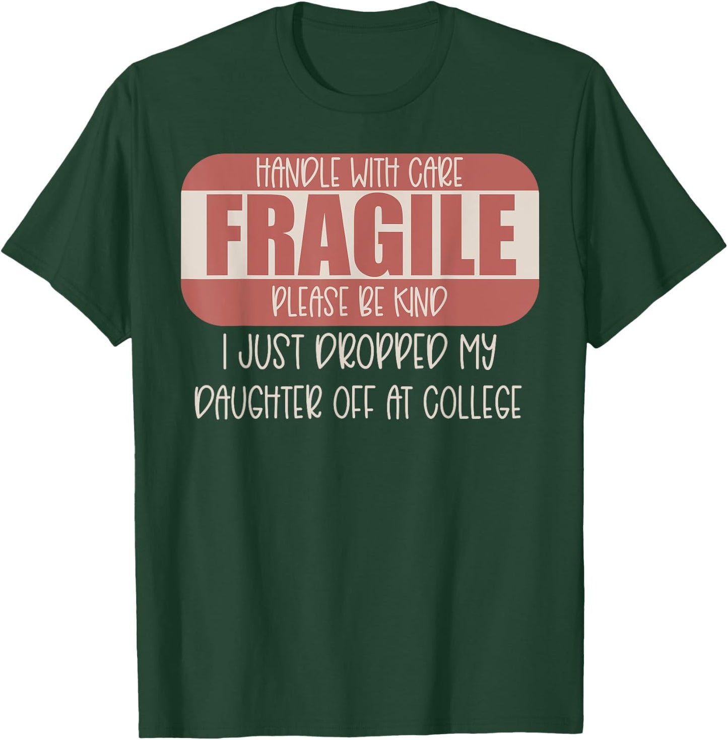 Handle With Care I Just Dropped My Daughter Off At College T-Shirt - T-Shirt | Forest