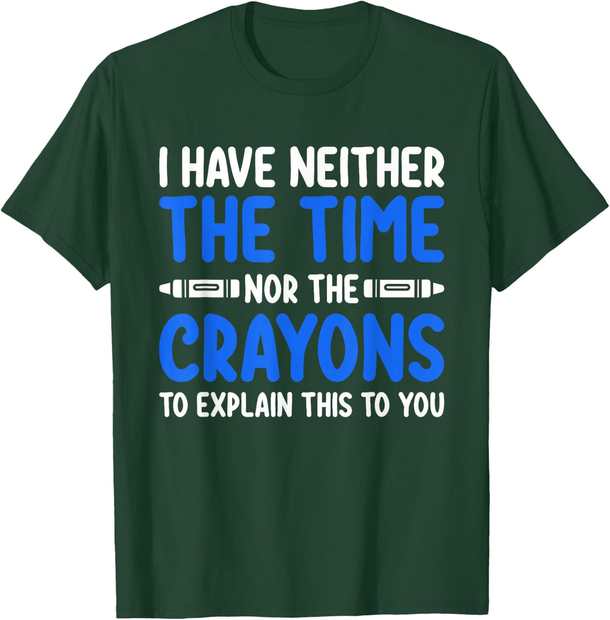 I Don't Have the Time or the Crayons Funny Sarcasm Quote T-Shirt - T-Shirt | Forest